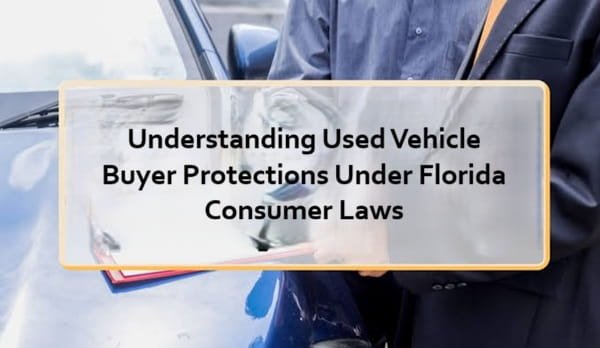 Understanding Used Vehicle Buyer Protections Under Florida Consumer Laws